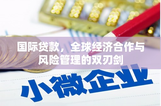 康乐国际贷款，全球经济合作与风险管理的双刃剑