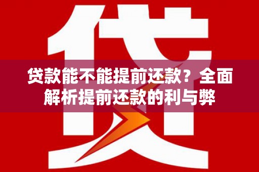 康乐贷款能不能提前还款？全面解析提前还款的利与弊