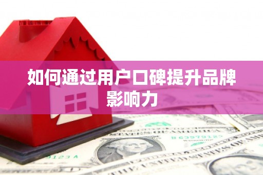 康乐如何通过用户口碑提升品牌影响力