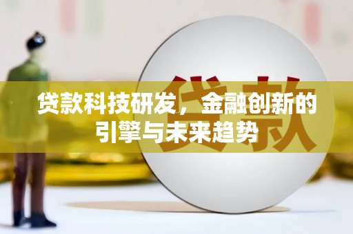 康乐贷款科技研发，金融创新的引擎与未来趋势