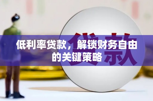 康乐低利率贷款，解锁财务自由的关键策略