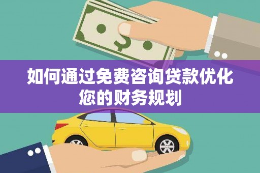 康乐如何通过免费咨询贷款优化您的财务规划