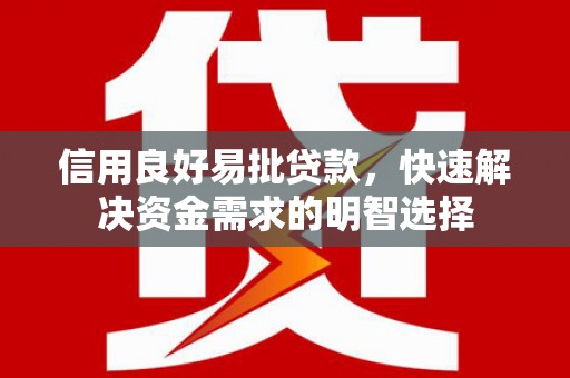 康乐信用良好易批贷款，快速解决资金需求的明智选择
