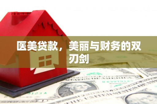 康乐医美贷款，美丽与财务的双刃剑