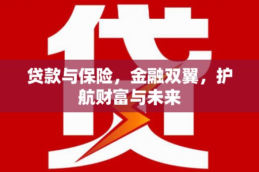 康乐贷款与保险，金融双翼，护航财富与未来