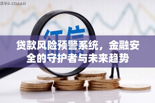 康乐贷款风险预警系统，金融安全的守护者与未来趋势
