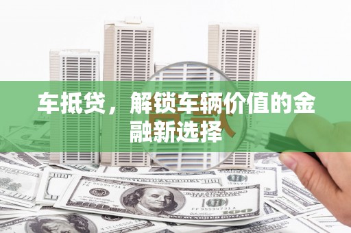 康乐车抵贷，解锁车辆价值的金融新选择