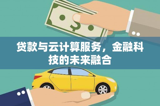 康乐贷款与云计算服务，金融科技的未来融合