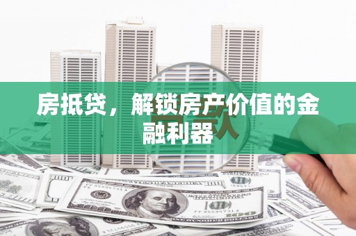 康乐房抵贷，解锁房产价值的金融利器