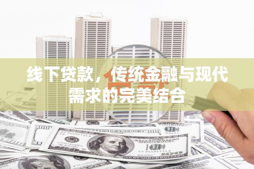 康乐线下贷款，传统金融与现代需求的完美结合
