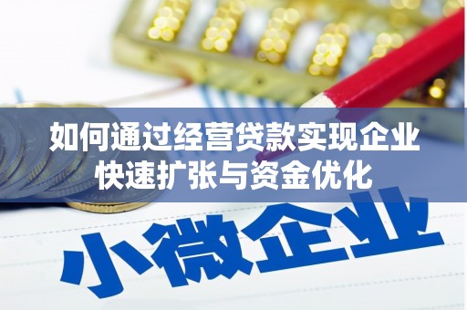 康乐如何通过经营贷款实现企业快速扩张与资金优化