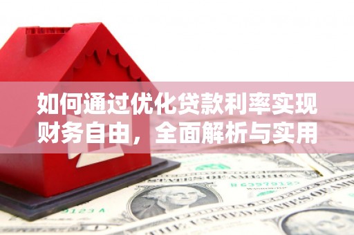 康乐如何通过优化贷款利率实现财务自由，全面解析与实用策略