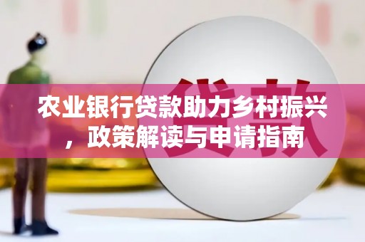 康乐农业银行贷款助力乡村振兴，政策解读与申请指南