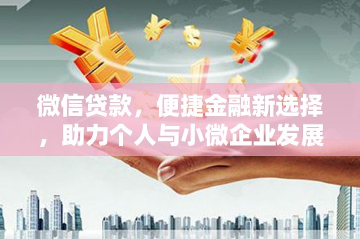 康乐微信贷款，便捷金融新选择，助力个人与小微企业发展