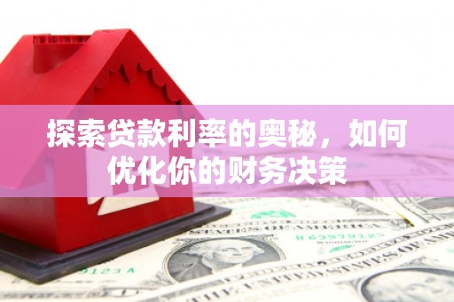 康乐探索贷款利率的奥秘，如何优化你的财务决策