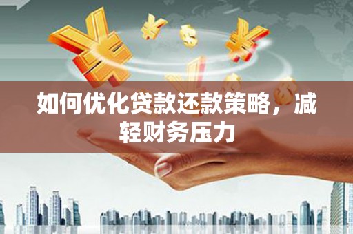 康乐如何优化贷款还款策略，减轻财务压力