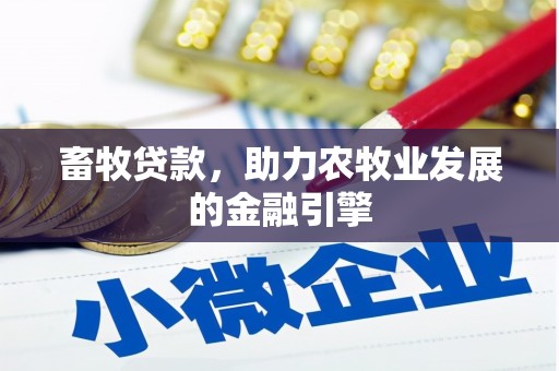 康乐畜牧贷款，助力农牧业发展的金融引擎