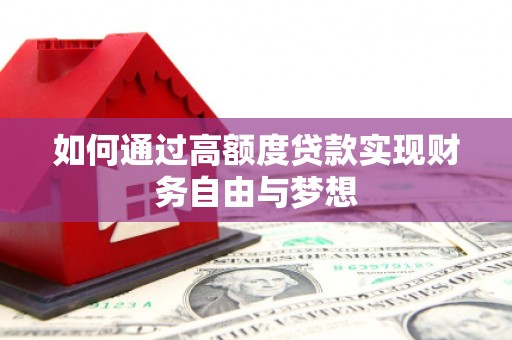 康乐如何通过高额度贷款实现财务自由与梦想