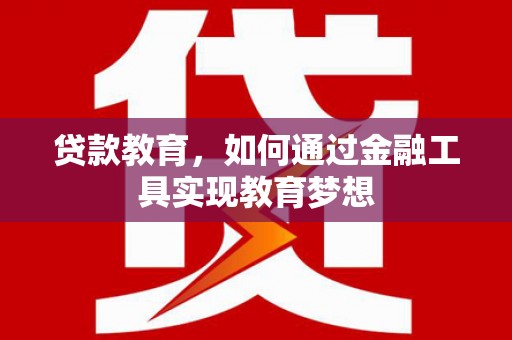 康乐贷款教育，如何通过金融工具实现教育梦想