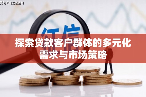 康乐探索贷款客户群体的多元化需求与市场策略
