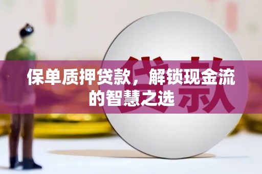 康乐保单质押贷款，解锁现金流的智慧之选