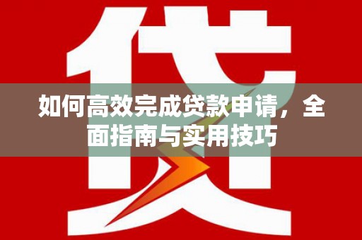 康乐如何高效完成贷款申请，全面指南与实用技巧