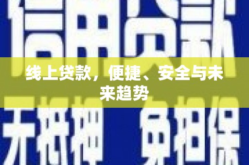 康乐线上贷款，便捷、安全与未来趋势